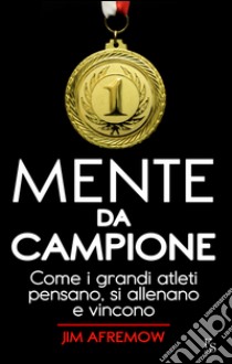 Mente da campione. Come i grandi atleti pensano, si allenano e vincono libro di Afremow Jim