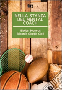 Nella stanza del mental coach libro di Bounous Gladys; Ciofi Edoardo Giorgio