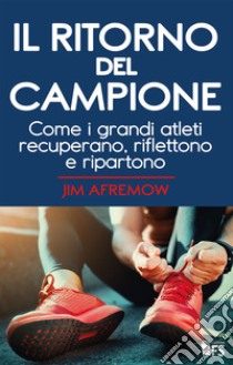 Il ritorno del campione. Come i grandi atleti recuperano, riflettono e ripartono. Ediz. bilingue libro di Afremow Jim