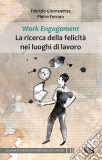 Work Engagement La ricerca della felicità nei luoghi di lavoro. Ediz. integrale libro di Giannandrea Fabrizio; Ferraro Pietro