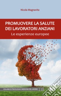 Promuovere la salute dei lavoratori anziani. Le esperienze europee libro di Magnavita Nicola