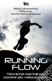 Running Flow. Tecniche mentali per correre più velocemente libro di Csikszentmihalyi Mihaly; Latter Philip; Weinkauff Duranso Christine