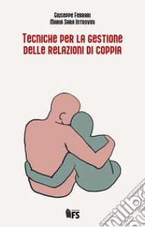 Tecniche per la gestione delle relazioni di coppia libro di Ferrari Giuseppe; Introvini Maria Sara