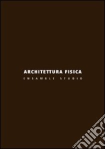 Architettura fisica. Ensamble Studio. Ediz. illustrata libro di Molteni E. (cur.)