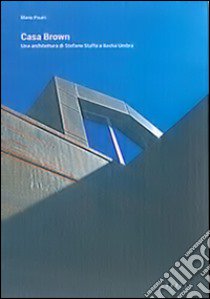 Casa Brown. Una architettura di Stefano Staffa a Bastia Umbra libro di Pisani Mario