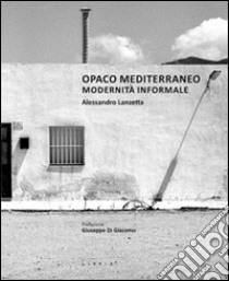 Opaco Mediterraneo. Modernità informale libro di Lanzetta Alessandro