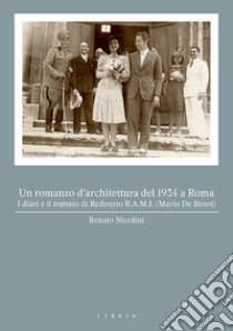 Un romanzo d'architettura del 1934 a Roma. I diari e il trattato di Redenzio R.A.M.I. (Mario De Renzi) libro di Nicolini Renato