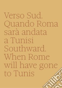 Verso sud. Quando Roma sarà andata a Tunisi-Southward. When Rome will have gone to Tunis libro di Metta Annalisa