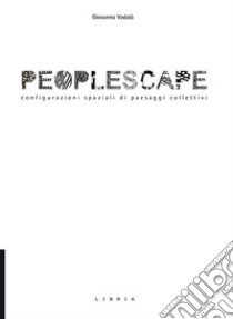 Peoplescape. Configurazioni spaziali di paesaggi collettivi libro di Vadalà Giovanna