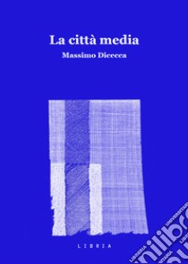 La città media libro di Dicecca Massimo