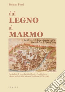 Dal legno al marmo. Un giudizio di Leon Battista Alberti e l'architettura a Roma nell'età dello scisma d'Occidente (1378-1450) libro di Borsi Stefano