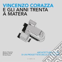 Vincenzo Corazza e gli anni Trenta a Matera. Architetture e piani di un progettista delle istituzioni libro di Colonna Angela; Fiore Domenico; Vadini Ettore