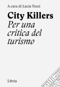 City killers. Per una critica del turismo. Ediz. a spirale libro di Tozzi L. (cur.)