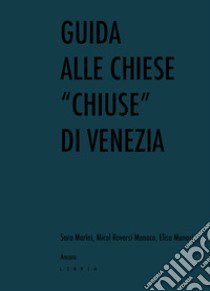 Guida alle chiese «chiuse» di Venezia libro di Marini Sara; Roversi Monaco Micol; Monaci Elisa