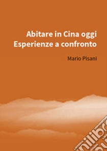 Abitare in Cina oggi. Esperienze a confronto libro di Pisani Mario