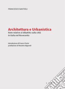 Architettura e urbanistica. Note relative al dibattito sulla città in Italia nel Novecento libro di Santioli Francesco