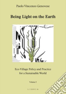 Being light on the Earth. Eco-village policy and practice for a sustainable world. Vol. 1 libro di Genovese Paolo Vincenzo