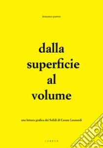 Dalla superficie al volume. Una lettura grafica dei Solidi di Cesare Leonardi libro di Pastore Domenico