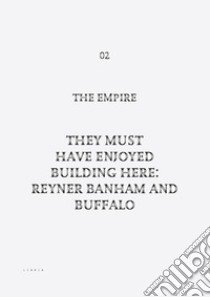 They must have enjoyed building here: Reyner Banham and Buffalo libro di The Empire