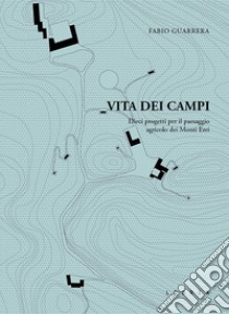 Vita dei campi. Dieci progetti per il paesaggio agricolo dei Monti Erei libro di Guarrera Fabio