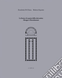 La forma e lo spazio della città antica: Akragas e Herculaneum libro di Di Chiara Ermelinda; Esposito Roberta