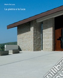 La pietra e la luce. Chiesa Immacolata Concezione a Monticchio Sgarroni, Basilicata libro di De Luca Mario