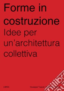 Forme in costruzione. Idee per un'architettura collettiva libro di De Venuto Tiziano; Tupputi Giuseppe