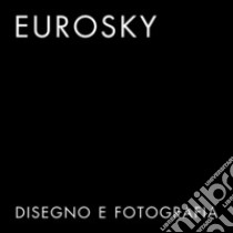 Eurosky. Disegno e fotografia. Disegni di Franco Purini, fotografie di Matteo Benedetti. Ediz. italiana e inglese libro di Benedetti M. (cur.); Manicone M. (cur.)