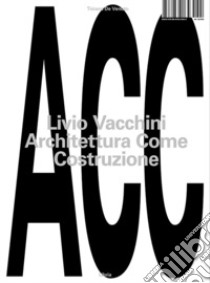 Livio Vacchini. Architettura come costruzione libro di De Venuto Tiziano