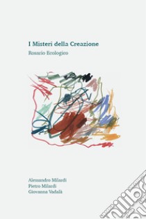 I misteri della creazione. Rosario ecologico libro di Milardi Alessandro; Milardi Pietro; Vadalà Giovanna