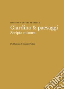 Giardino & paesaggi. Scripta minora libro di Venturi Ferriolo Massimo