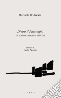 Dietro il paesaggio. Da Andrea Zanzotto a Vito Teti libro di D'Andria Raffaele