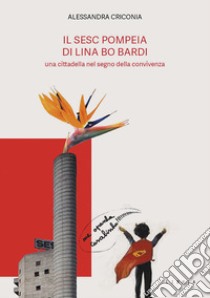 Il SESC Pompeia di Lina Bo Bardi, una cittadella nel segno della convivenza libro di Criconia Alessandra