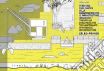 Verso una emblematica della manutenzione per le infrastrutture idrauliche. Atlas + Primer. Ediz. italiana e inglese libro di Oldani Andrea