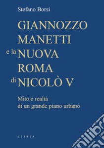 Giannozzo Manetti e la nuova Roma di Nicolò V. Mito e realtà di un grande piano urbano libro di Borsi Stefano