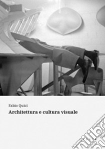 Architettura e cultura visuale libro di Quici Fabio