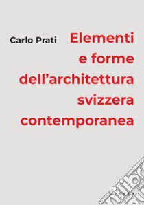 Elementi e forme dell'architettura svizzera contemporanea libro di Prati Carlo
