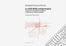 La città della compresenza. Complessità e contraddizioni nel rapporto con il patrimonio culturale insediativo libro di Rociola Giuseppe Francesco