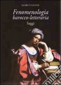 Fenomenologia barocco-letteraria. Saggi libro di Leone Marco