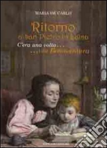 Ritorno a San Pietro in Lama... C'era una volta... Via Bonaventura libro di De Carlo Maria