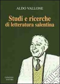 Studi e ricerche di letteratura salentina libro di Vallone Aldo