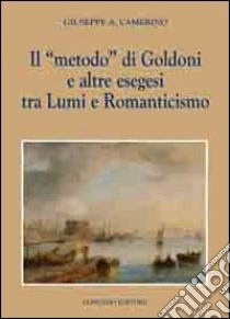 Il «metodo» di Goldoni e altre esegesi tra lumi e romanticismo libro di Camerino Giuseppe A.