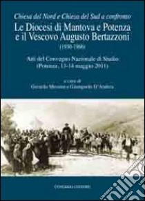 La diocesi di Mantova e Potenza e il vescovo Augusto Bertazzoni (1930-1966). Atti del Convegno nazionale di studio (Potenza, 13-13 maggio 2011) libro di Messina G. (cur.); D'Andrea G. (cur.)