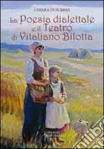 La poesia dialettale e il teatro di Vitaliano Bilotta libro di Di Summa Chiara