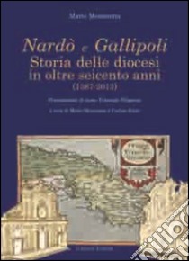 Nardò e Gallipoli. Storia delle diocesi in oltre seicento anni (1387-2013) libro di Mennonna Mario