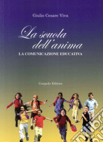 La scuola dell'anima. La comunicazione educativa libro di Viva Giulio Cesare