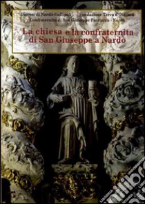 La chiesa e la confraternita di San Giuseppe a Nardò libro di Gaballo M. (cur.); Suppressa F. (cur.)