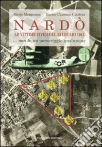 Nardò le vittime civili del 23 luglio 1943... Non fu un pomeriggio qualunque libro di Mennonna Mario; Ciarfera Enrico C.