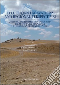 Tell Tuqan excavations and regional perspectives. Cultural developments in inner Syria from the early bronze age... Ediz. francese e inglese libro di Baffi F. (cur.); Fiorentino R. (cur.); Peyronel L. (cur.)