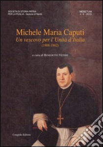 Neretum. Contributi storici. Ediz. illustrata. Vol. 4: Michele Maria Caputi. Un vescovo per l'unità d'Italia libro di Vetere B. (cur.)